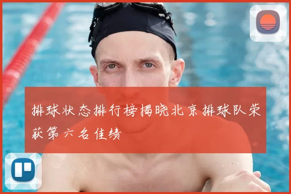 排球状态排行榜揭晓北京排球队荣获第六名佳绩