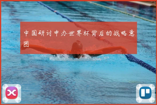 中国研讨申办世界杯背后的战略意图