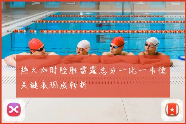 热火加时险胜雷霆总分一比一韦德关键表现成转折