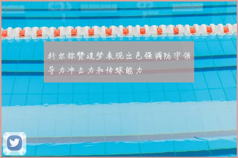 科尔称赞追梦表现出色强调防守领导力冲击力和传球能力