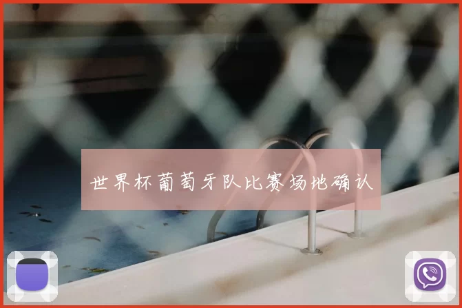 世界杯葡萄牙队比赛场地确认