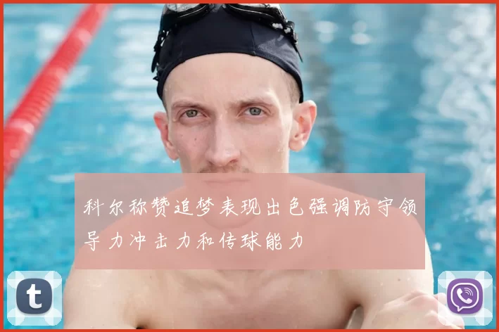 科尔称赞追梦表现出色强调防守领导力冲击力和传球能力