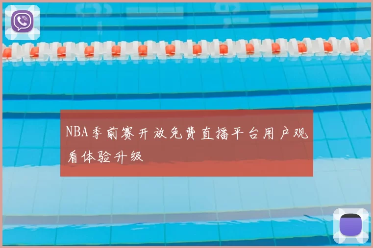 NBA季前赛开放免费直播平台用户观看体验升级