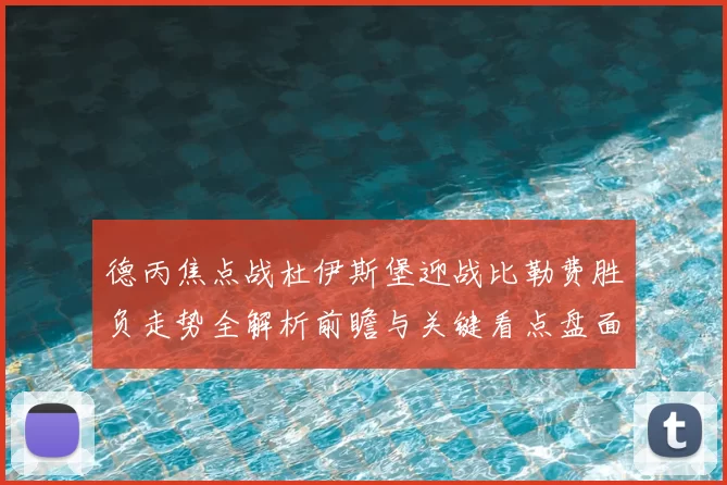德丙焦点战杜伊斯堡迎战比勒费胜负走势全解析前瞻与关键看点盘面