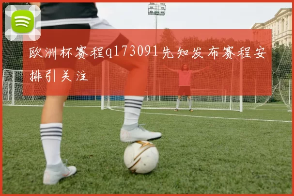 欧洲杯赛程q173091先知发布赛程安排引关注