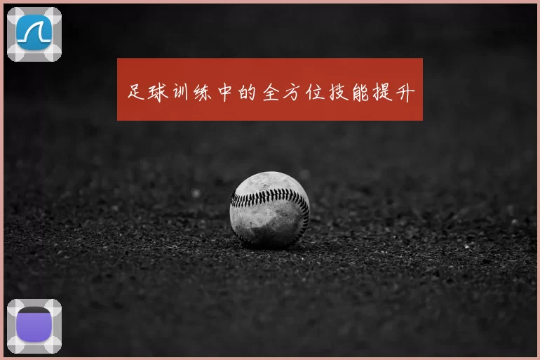 足球训练中的全方位技能提升