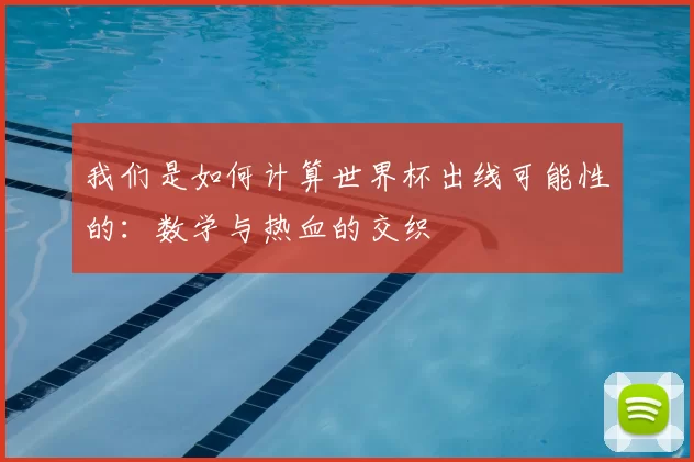 我们是如何计算世界杯出线可能性的:数学与热血的交织