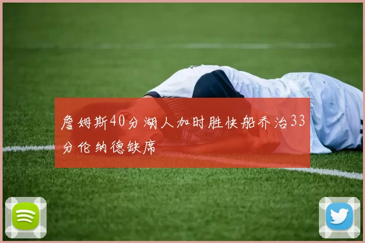 詹姆斯40分湖人加时胜快船乔治33分伦纳德缺席