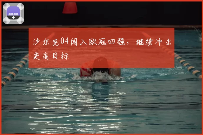 沙尔克04闯入欧冠四强，继续冲击更高目标