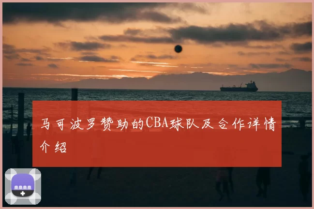 马可波罗赞助的CBA球队及合作详情介绍