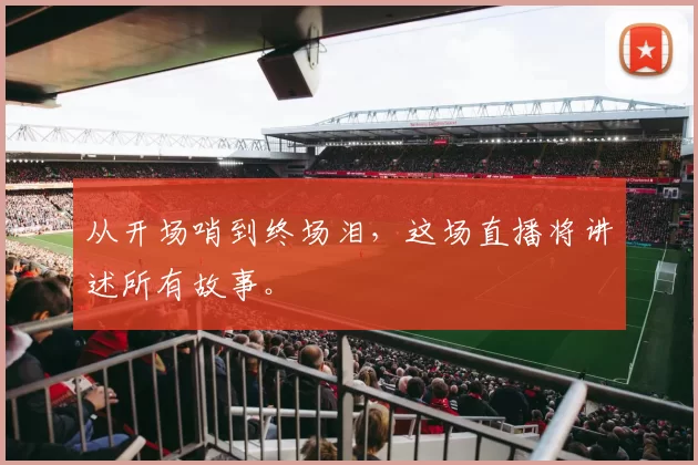 从开场哨到终场泪,这场直播将讲述所有故事。