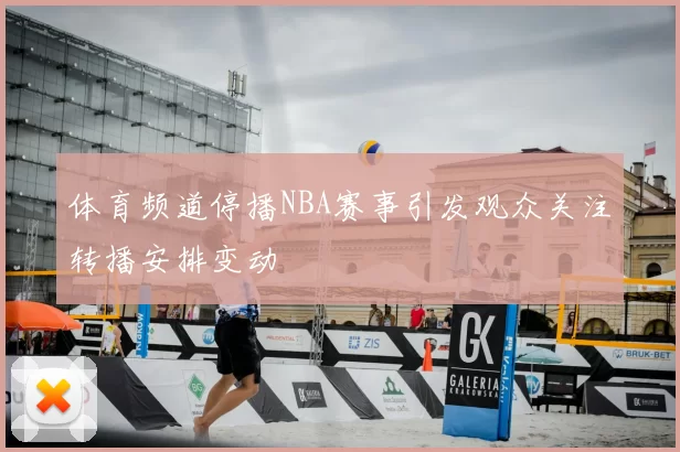 体育频道停播NBA赛事引发观众关注转播安排变动