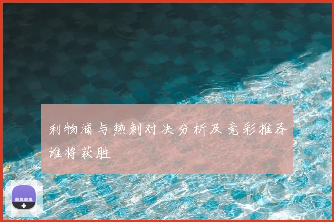 利物浦与热刺对决分析及竞彩推荐谁将获胜