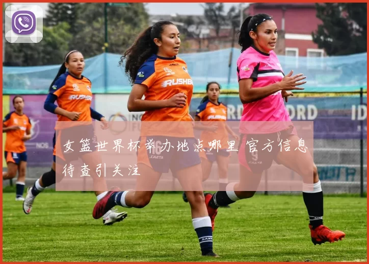 女篮世界杯举办地点哪里 官方信息待查引关注