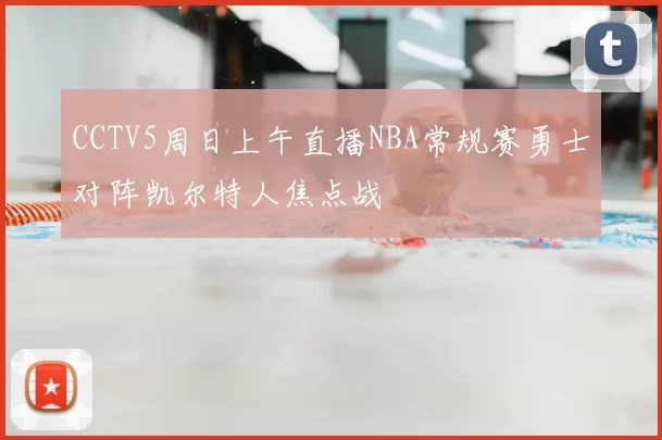 CCTV5周日上午直播NBA常规赛勇士对阵凯尔特人焦点战