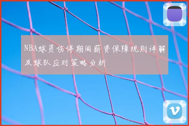 NBA球员伤停期间薪资保障规则详解及球队应对策略分析