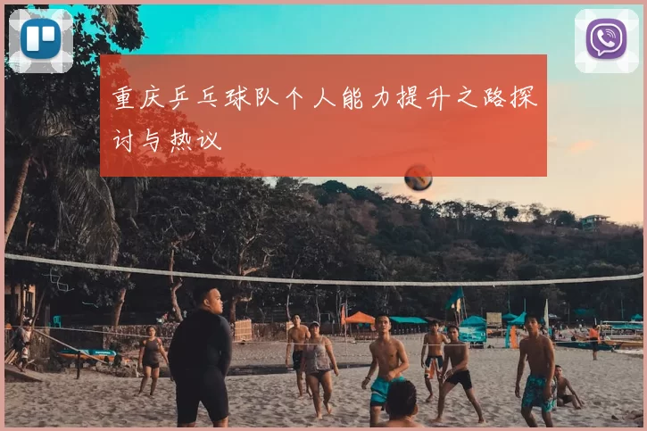 重庆乒乓球队个人能力提升之路探讨与热议
