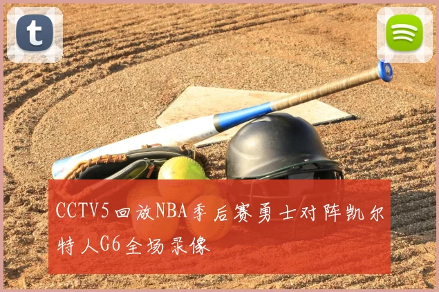 CCTV5回放NBA季后赛勇士对阵凯尔特人G6全场录像