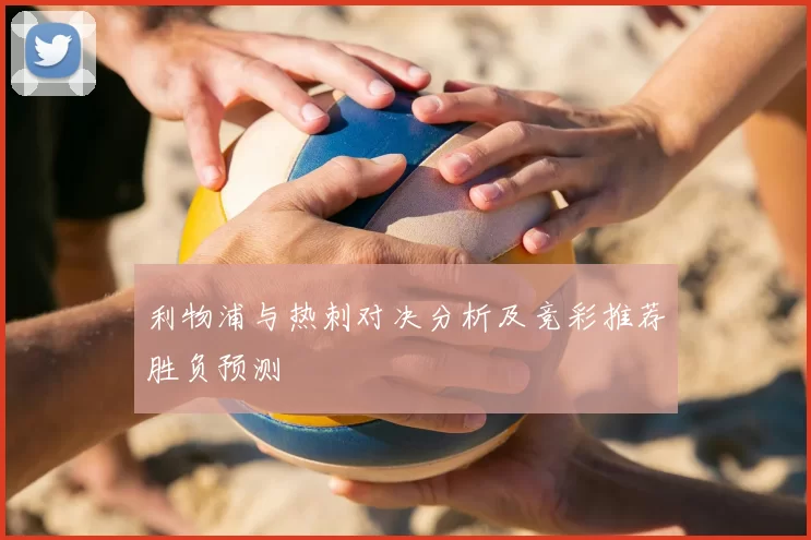 利物浦与热刺对决分析及竞彩推荐胜负预测