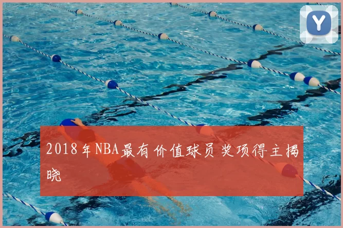 2018年NBA最有价值球员奖项得主揭晓