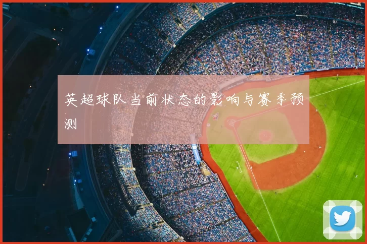 英超球队当前状态的影响与赛季预测