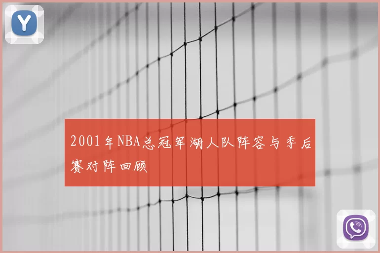 2001年NBA总冠军湖人队阵容与季后赛对阵回顾