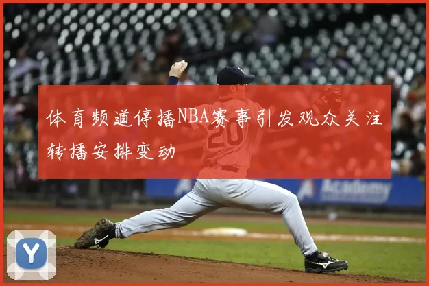 体育频道停播NBA赛事引发观众关注转播安排变动